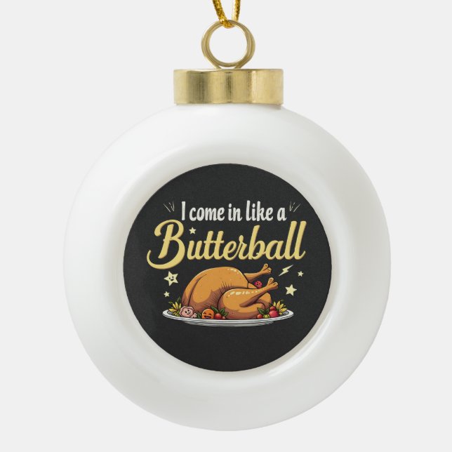 Ich komme wie ein Butterball-Türkei-Erntedank Keramik Kugel-Ornament (Vorderseite)