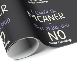 "Ich könnte boshafter sein, aber Jesus sagte Nein" Geschenkpapier