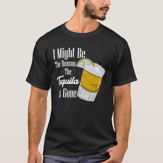 Ich könnte der Grund sein, warum der Tequila versc T-Shirt (Vorderseite)