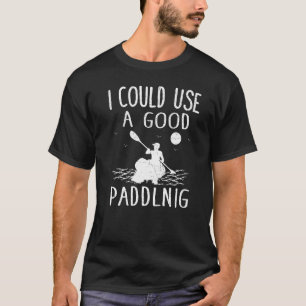 Ich könnte ein gutes Kayak-Kajak-Kajak-Paddeln ben T-Shirt