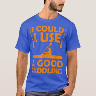Ich könnte ein gutes Paddeln Kayak Kanufahrer Kaya T-Shirt