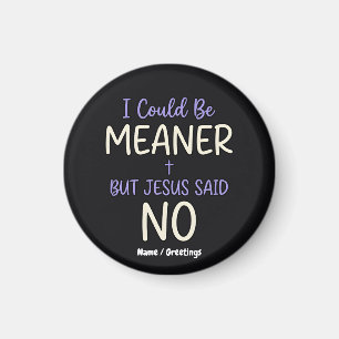 "Ich könnte gemeiner sein, aber Jesus sagte Nein" Magnet