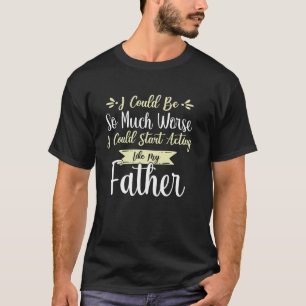 Ich könnte noch viel schlimmer sein, ich könnte an T-Shirt