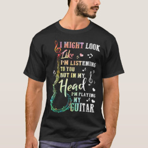 Ich könnte so aussehen, als höre ich dir Gitarre M T-Shirt