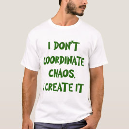 ICH KOORDINIERE KEINE CHAOS. ICH ERSTELLE ES T-Shirt