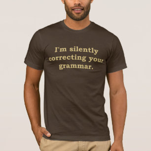 Ich korrigiere still Ihre Grammatik T-Shirt