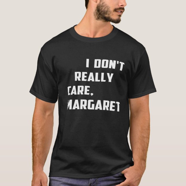 Ich kümmere mich nicht wirklich um Margaret Spaß,  T-Shirt (Vorderseite)