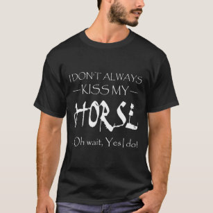 Ich küss mein Pferd nicht immer Oh, warte ja, ich  T-Shirt