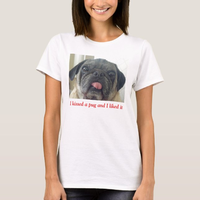 Ich küsste einen Mops und ich mochte es T-Shirt (Vorderseite)