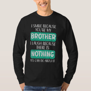 Ich lächle, weil du mein Bruder bist, der beste Br T-Shirt