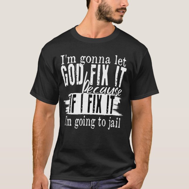 Ich Lass Gott repariere es, wenn ich es repariere T-Shirt (Vorderseite)
