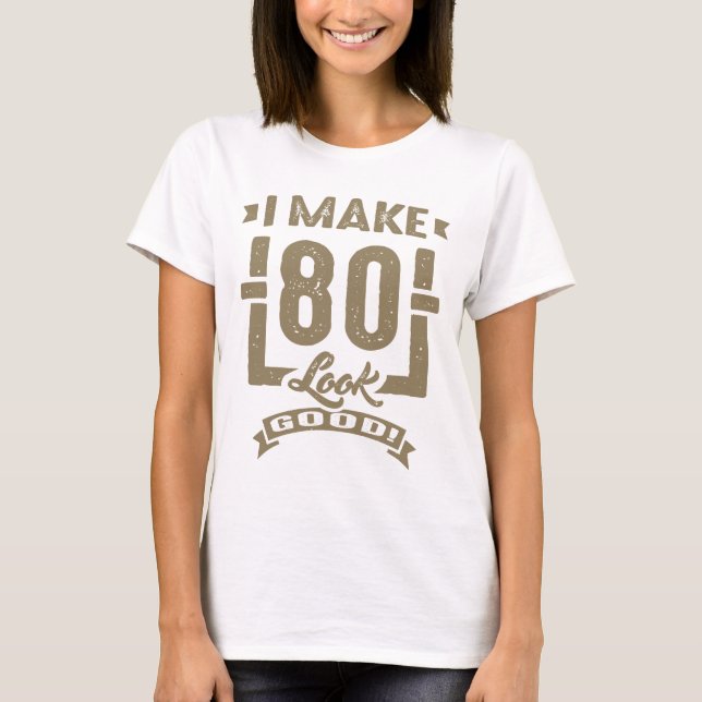Ich lasse 80 gut aussehen! T-Shirt (Vorderseite)