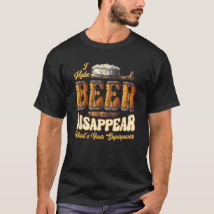 Ich lasse Bier verschwinden, was deine Supermacht  T-Shirt