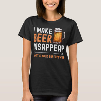 Ich lasse Bier verschwinden, was deine Supermacht  T-Shirt
