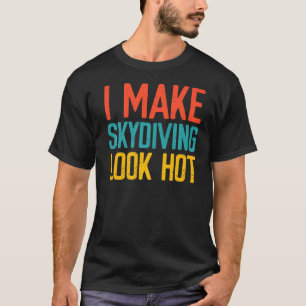 Ich lasse Fallschirmspringen heiß aussehen T-Shirt