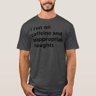 Ich laufe mit Koffein und unangemessenen Gedanken T-Shirt