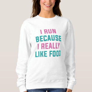 Ich laufe, weil ich Essen wirklich mag Sweatshirt