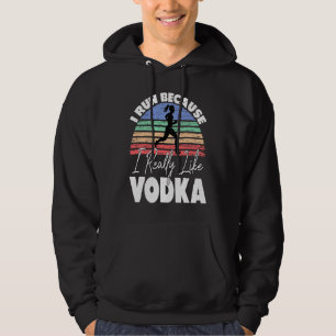 Ich laufe, weil ich Wodka wirklich mag  Läufer Hoodie