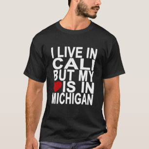 ICH LEBE IN CALI, ABER MEIN HERZ IST IN MICHIGAN T-Shirt