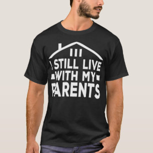 Ich lebe noch mit meinen Eltern Familie ist Leben  T-Shirt