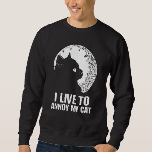 Ich lebe um meine Katze zu ärgern  Katzenmutter Hu Sweatshirt