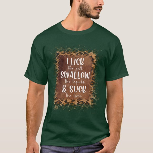 Ich lecke das Salz schlucken den Tequila und Sind  T-Shirt (Vorderseite)
