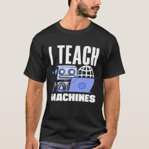 Ich lehre Maschinen Informatik Roboter T-Shirt