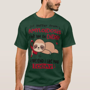 Ich leide an Amyloidose Ich habe nicht die Energie T-Shirt