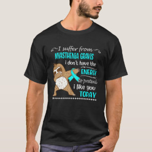 Ich leide an Myasthenia Gravis Ich habe nicht genu T-Shirt