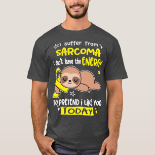 Ich leide an Sarkom. Ich habe nicht die Energie, s T-Shirt