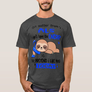 Ich leide unter ALS habe ich nicht die Energie zu T-Shirt