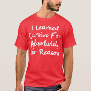 Ich lernte kursiv aus absolut keinem Grund T-Shirt