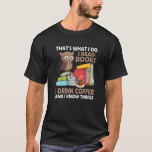 Ich lese Bücher trinken Kaffee und ich weiß, was B T-Shirt