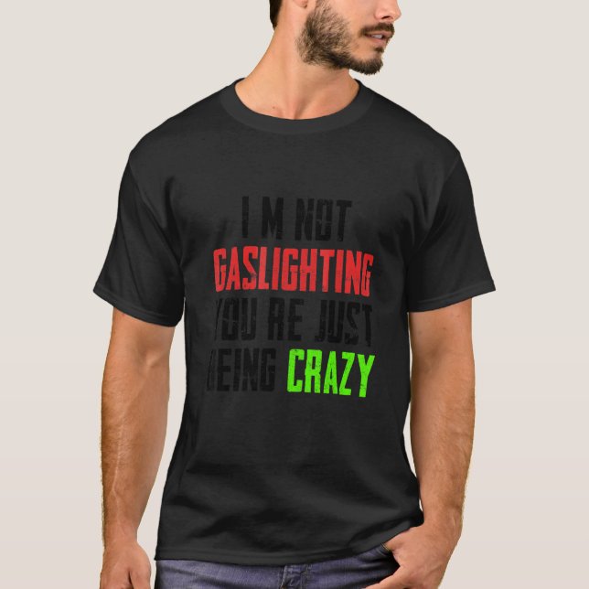Ich leuchte nicht, dass du nur verrückt bist T-Shirt (Vorderseite)