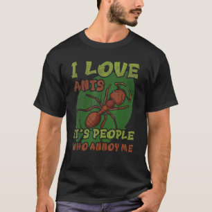 Ich Liebe Ameisen - Es sind Leute, die mich verärg T-Shirt