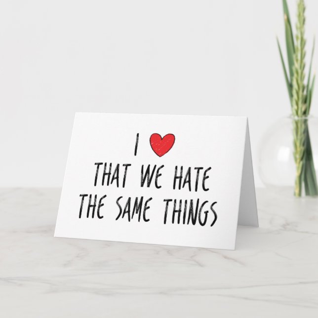 Ich Liebe, dass wir das Gleiche hassen, Valentine Karte (Vorderseite)