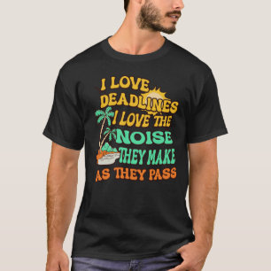 Ich liebe Deadlines, ich liebe das Geräusch, das s T-Shirt