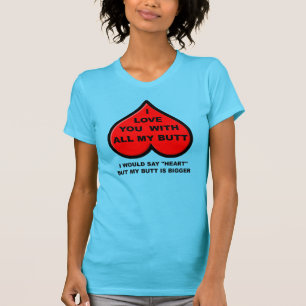 Ich liebe dich mit meinem ganzen Hintern Lustiges T-Shirt