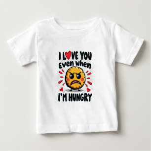 Ich Liebe dich selbst, wenn ich hungrig bin Baby T-shirt