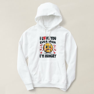 Ich Liebe dich selbst, wenn ich hungrig bin Hoodie