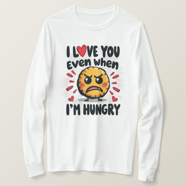 Ich Liebe dich selbst, wenn ich hungrig bin T-Shirt (Design vorne)