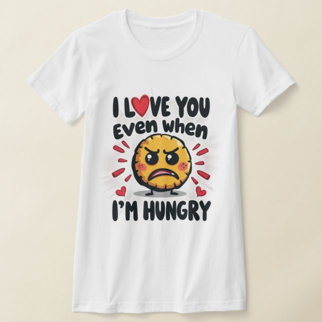 Ich Liebe dich selbst, wenn ich hungrig bin T-Shirt (Ablage )
