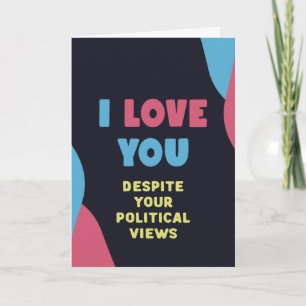 Ich liebe dich, trotz deiner politischen Ansichten Karte