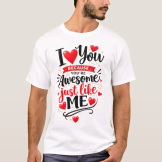 Ich liebe dich, weil du großartig bist, genau wie T-Shirt