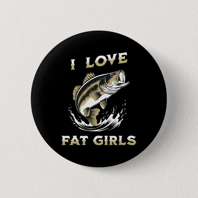 Ich liebe dicke Mädchen lustig Byss Angeln  Button (Vorderseite)