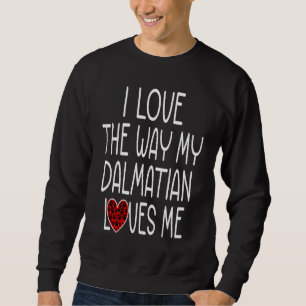 Ich liebe die Art, wie mein Dalmatiner mich liebt Sweatshirt