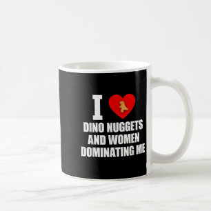 Ich Liebe Dino Nuggets und Frauen dominieren mich Kaffeetasse