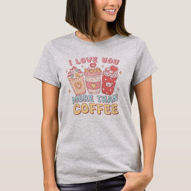 Ich Liebe dir mehr als Kaffee T-Shirt (Vorderseite)