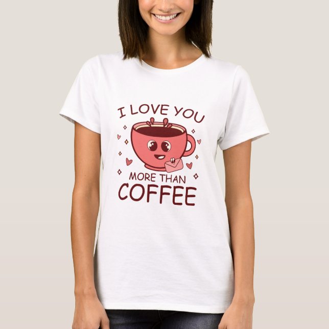 Ich Liebe dir mehr als Kaffee T-Shirt (Vorderseite)