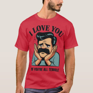 ICH LIEBE, DU BIST ABER ALLE SCHRECKLICH. T-Shirt